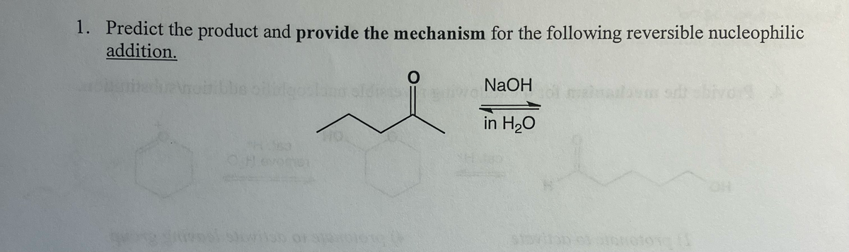 1. Predict the product and provide the mechanism for the following reversible nucleophilic
addition.
bbs off
O.H
So NaOH
in H₂O