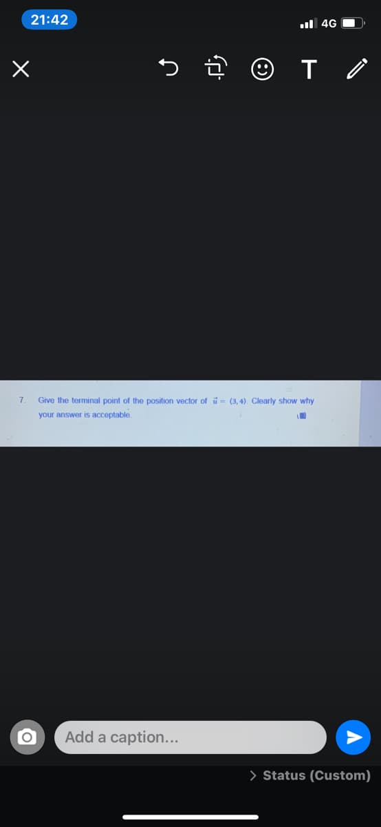 21:42
ul 4G O
7.
Give the terminal point of the position vector of ü = (3,4). Clearly show why
your answer is acceptable.
Add a caption...
> Status (Custom)
