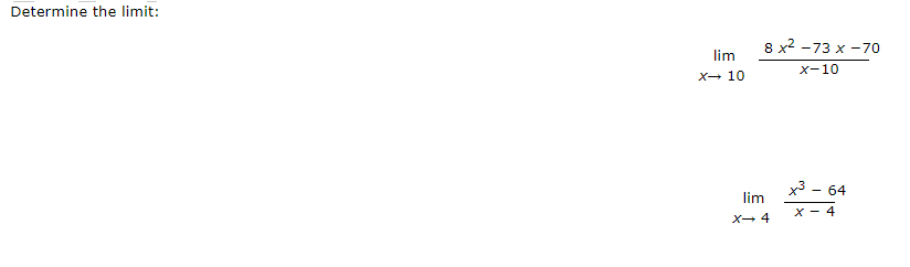 Determine the limit:
8 x2 -73 x -70
lim
x-10
X- 10
x3 - 64
lim
x - 4
X- 4
