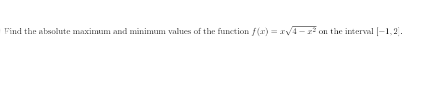 Find the absolute maximum and minimum values of the function f(x) = x/4– x² on the interval [-1, 2].
%3D
