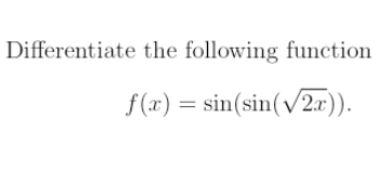 Differentiate the following function
f(x) = sin(sin(v2x)).
