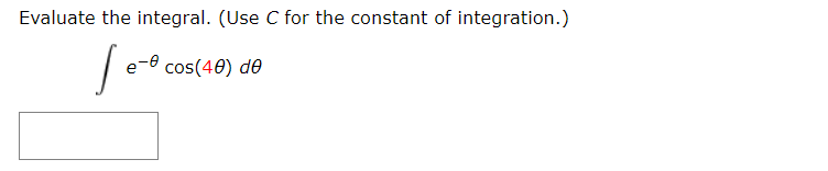 Evaluate the integral. (Use C for the constant of integration.)
e-e cos(40) de

