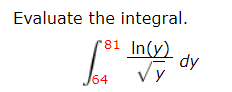 Evaluate the integral.
r81 In(y)
dy
Vy
64
