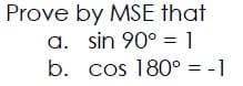 Prove by MSE that
a. sin 90° = 1
b. cos 180° = -1
