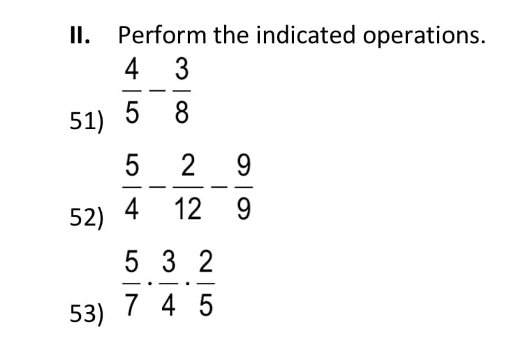 I.
Perform the indicated operations.
4 3
51) 5 8
2 9
52) 4 12 9
5 3 2
53) 7 4 5
