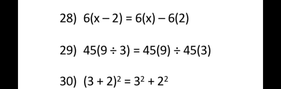 28) 6(x – 2) = 6(x) – 6(2)
%3D
|
|
29) 45(9 ÷ 3) = 45(9) ÷ 45(3)
30) (3 + 2)2 = 32 + 22
