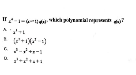 If -1= (r-1)+)» which polynomial represents )?
A +1
(?' +1)(x² -1)
C. -+r-1
D. ++s+1
B.
