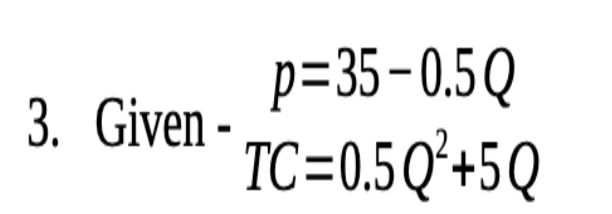 p=35-0.5Q
3. Given - TC=0.5Q'+5Q
