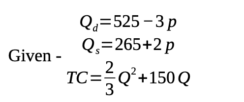 Qu=525 -3 p
Q=265+2 p
Given -
TC=÷Q²+150Q

