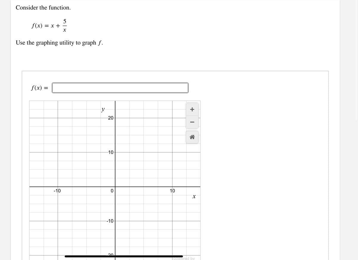 Consider the function.
f(x) = x +
Use the graphing utility to graph f.
f(x) =
y
20-
10-
-10
10
-10-
20
Ipowered bv
+
