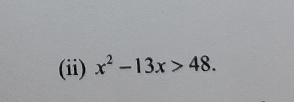 (ii) x² -13x> 48.
