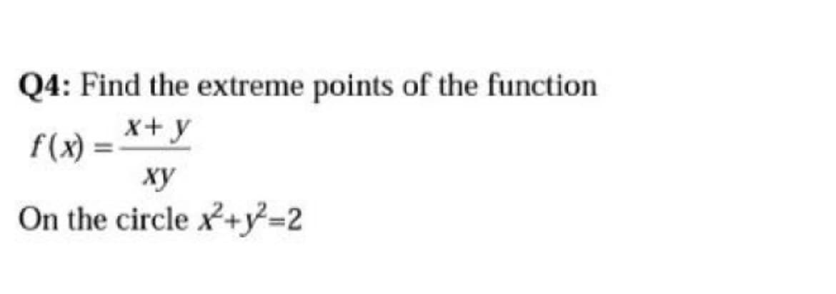 Q4: Find the extreme points of the function
f(x) = x+y
xy
On the circle x²+²=2