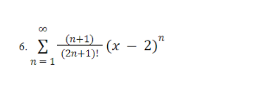 00
6. Σ
(n+1)
(2n+1)!
(x – 2)"
n = 1
