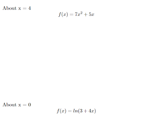 About x = 4
f(x) = 7x² + 5æ
About x = 0
f(r) = ln(3+4x)
