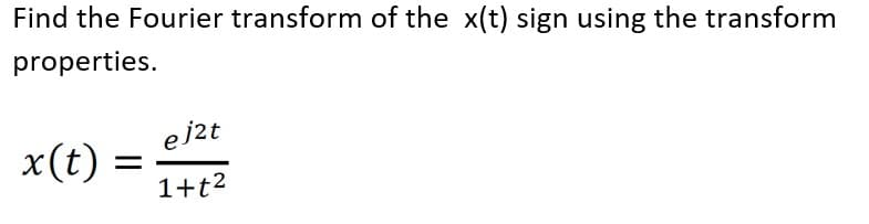 Find the Fourier transform of the x(t) sign using the transform
properties.
eizt
x(t)
1+t2
