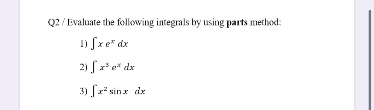 Q2 / Evaluate the following integrals by using parts method:
1) ſx e* dx
2) S x³ e* dx
3) Sx² sin x dx
