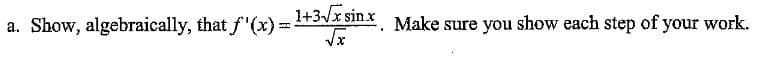 1+3x sin x
a. Show, algebraically, that f'(x) =
Make sure you show each step of your work.
