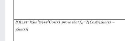 If fxy)=XSin (y)+y°Cos(x) prove that fy=2[Cos(y).Sin(y) –
ySin(x)]
