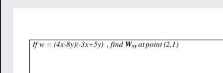 If w (4x-8y)(-3x+5y) , find Way at point (2,1)
