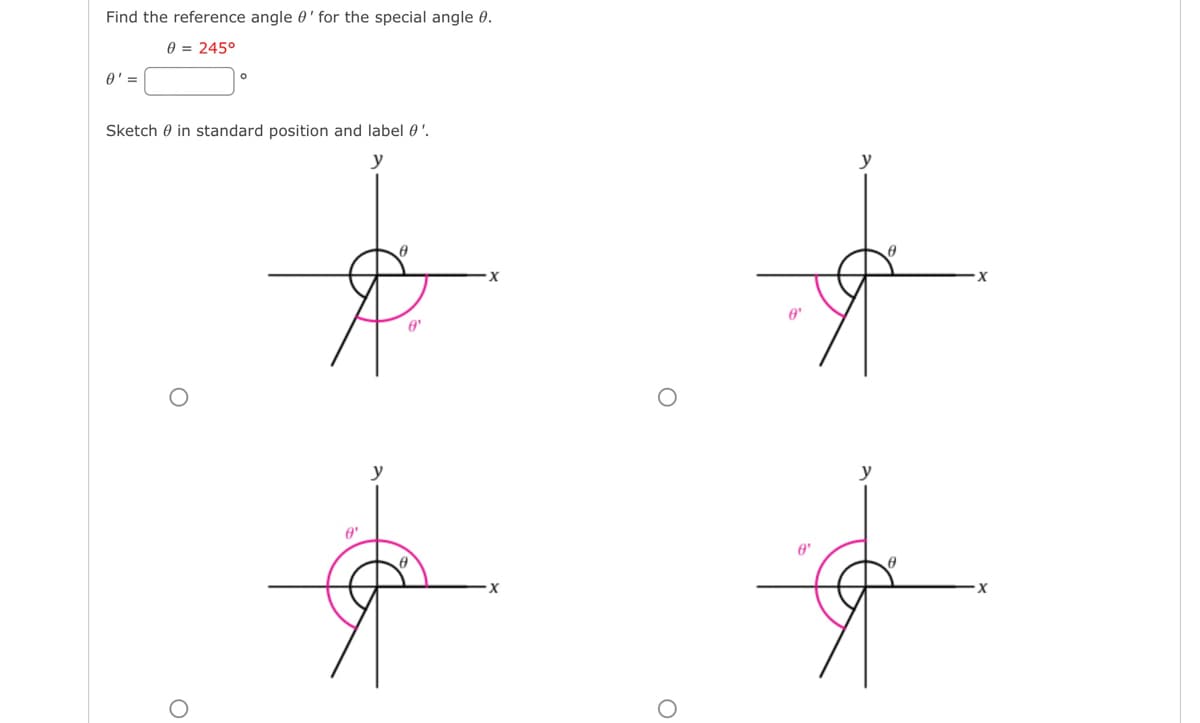 Find the reference angle ' for the special angle 0.
0 = 245°
0' =
O
Sketch in standard position and label 0'.
O
R
8'
8'
y
0
X
O
0
8
X