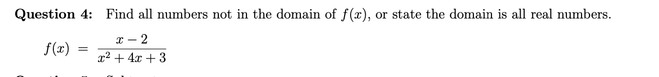 Find all numbers not in the domain of f(x), or state the domain is all real numbers.
Question 4:
f(x)
x² + 4x + 3
