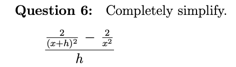 Question 6: Completely simplify.
x2
(x+h)²
