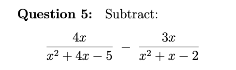 Question 5: Subtract:
4x
Зх
x2 + 4x – 5
х? +х — 2
