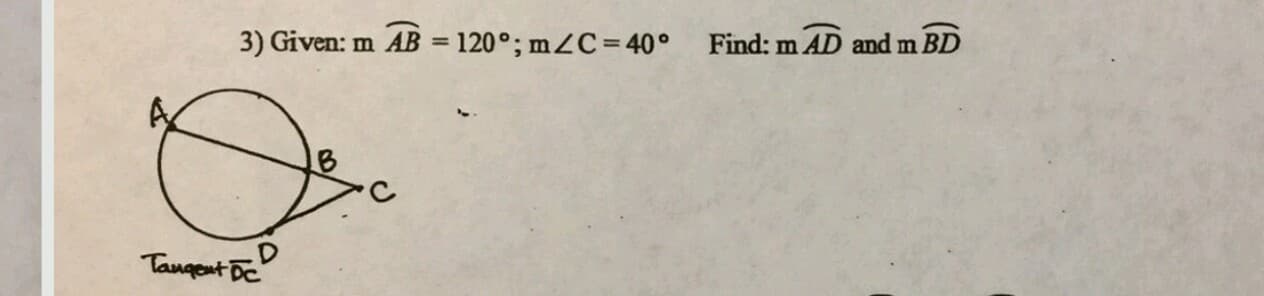 3) Given: m AB = 120°; mZC= 40°
%3D
Find: m AD and m BD
B
Tangeut De
