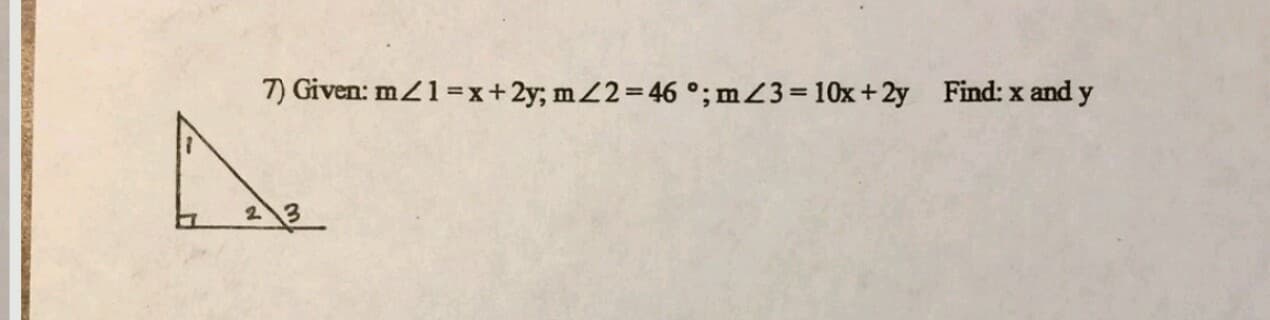 7) Given: mZ1=x+2y; mZ2=46 °;mZ3=10x+2y Find: x and y
2 3
