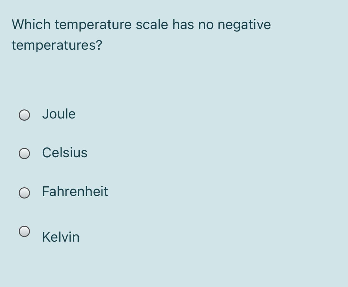 Which temperature scale has no negative
temperatures?
O Joule
O Celsius
O Fahrenheit
Kelvin
