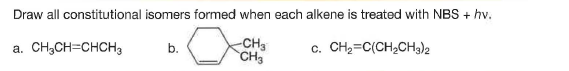 Draw all constitutional isomers formed when each alkene is treated with NBS + hv.
-CH3
CH
c. CH2=C(CH2CH3)2
a. CH,CH=CHCH3
b.
