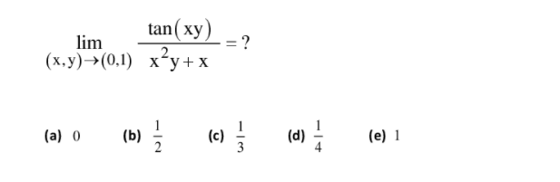 tan(xy)
lim
:?
2.
(х.у) ->(0.1) х*у+x
1
(a) 0
(b) 국
(c)
3
(d) -
(e) 1
