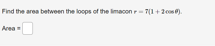 Find the area between the loops of the limacon r = 7(1+2 cos 0).
Area =
