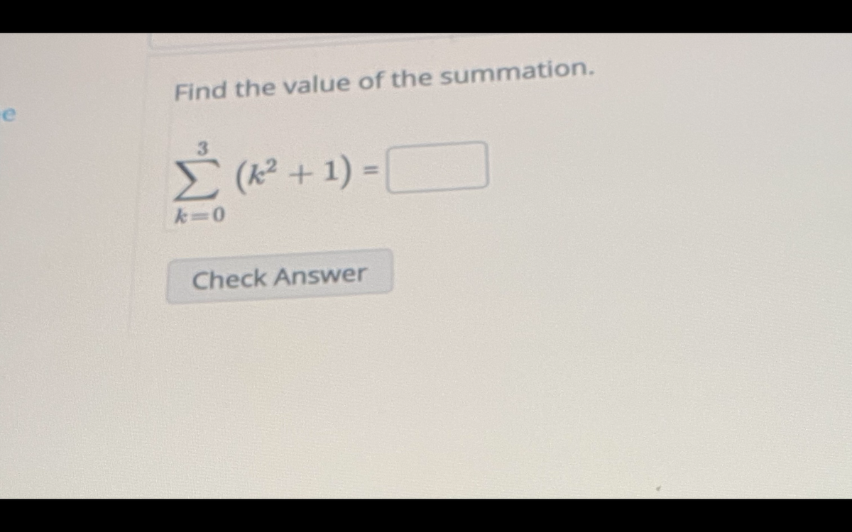 Find the value of the summation.
(k² + 1) =
k=0
Check Answer
