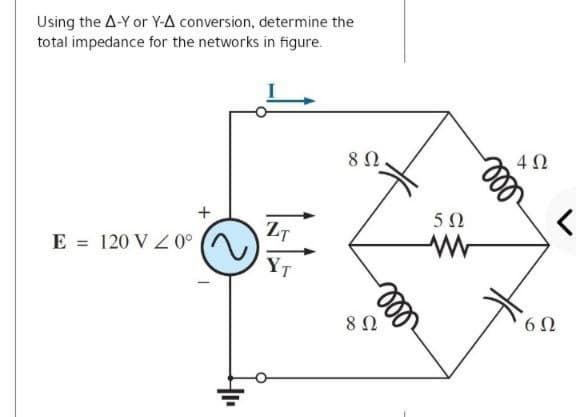 Using the A-Y or Y-A conversion, determine the
total impedance for the networks in figure.
+
E = 120 V Z 0°
ZT
%3D
YT
6 Ω
ee
