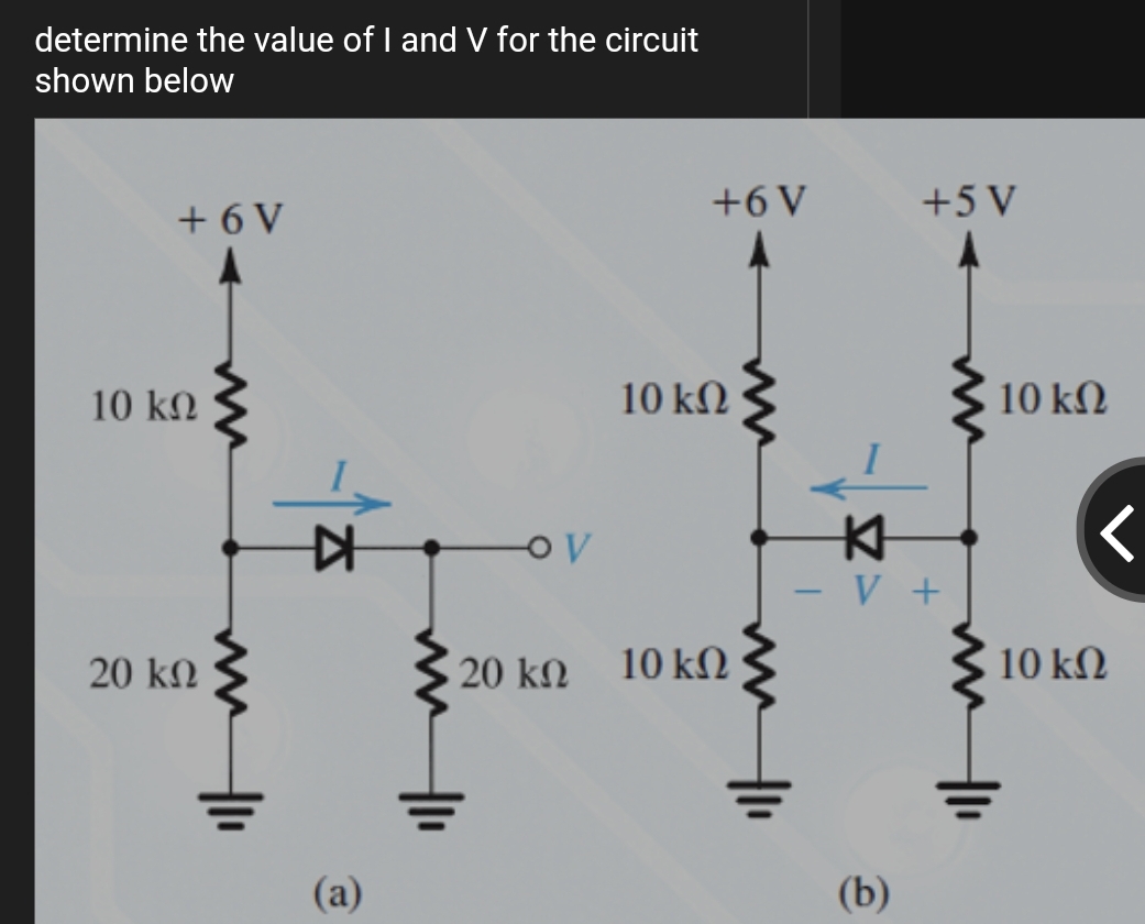determine the value of I and V for the circuit
shown below
+6 V
+5 V
+ 6 V
10 kN
10 kN
10 kN
V +
20 kM
20 kN
10 kN
10 kN
(а)
(b)

