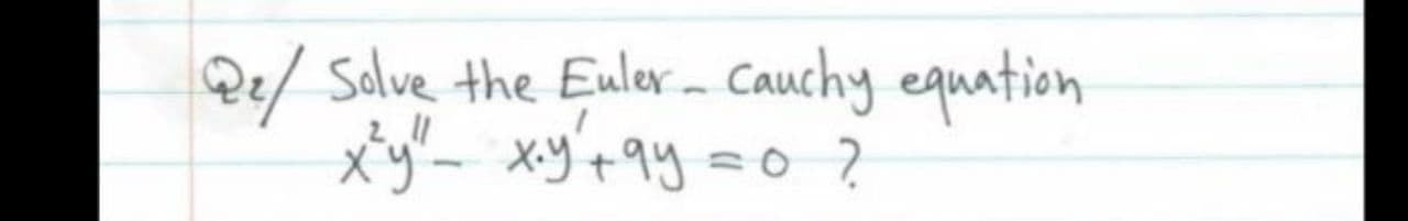 Qe/ Salve the Euler- Cauchy equation
xy'- xy+9y=o ?
