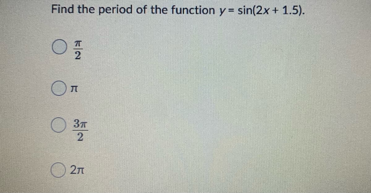 Find the period of the function y= sin(2x + 1.5).
%3D
2
2
2л
