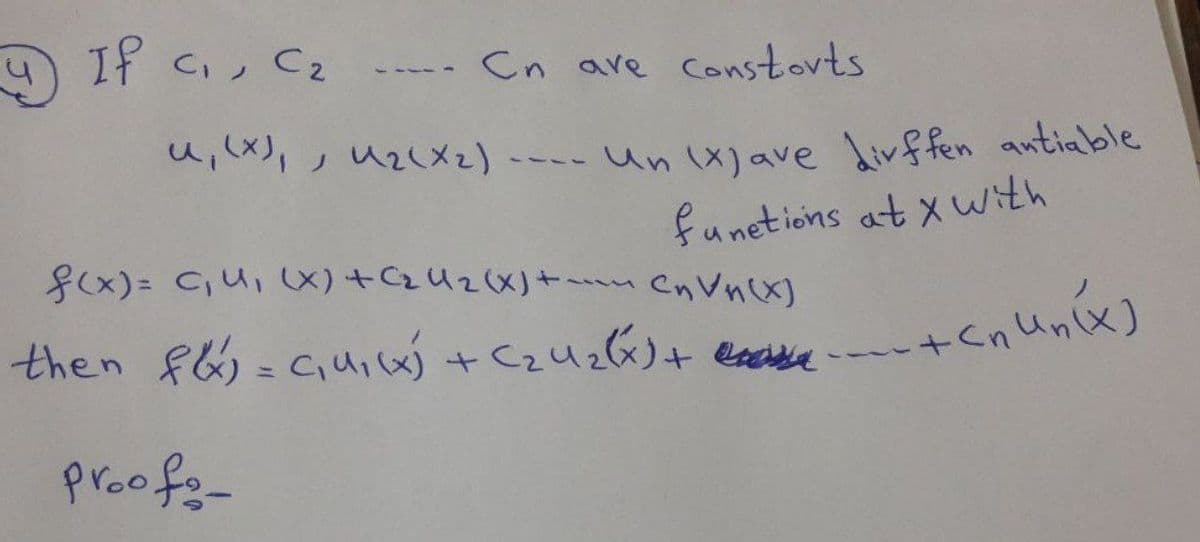 If C, C2
---- Cn are Constovts
ノ
4111 .
---- un (X)ave livffen antiable
ノ
funetions at xwith
fx)= C,U, (X) +C2U2 (X)+ CnVn(x)
then f- Guiw+Czuz6)+ ease
proofe-
