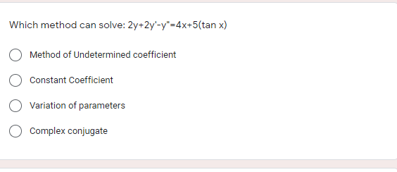 Which method can solve: 2y+2y'-y"=4x+5(tan x)
Method of Undetermined coefficient
Constant Coefficient
Variation of parameters
Complex conjugate
