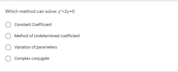 Which method can solve: y"+2y=0
Constant Coefficient
Method of Undetermined coefficient
Variation of parameters
Complex conjugate
