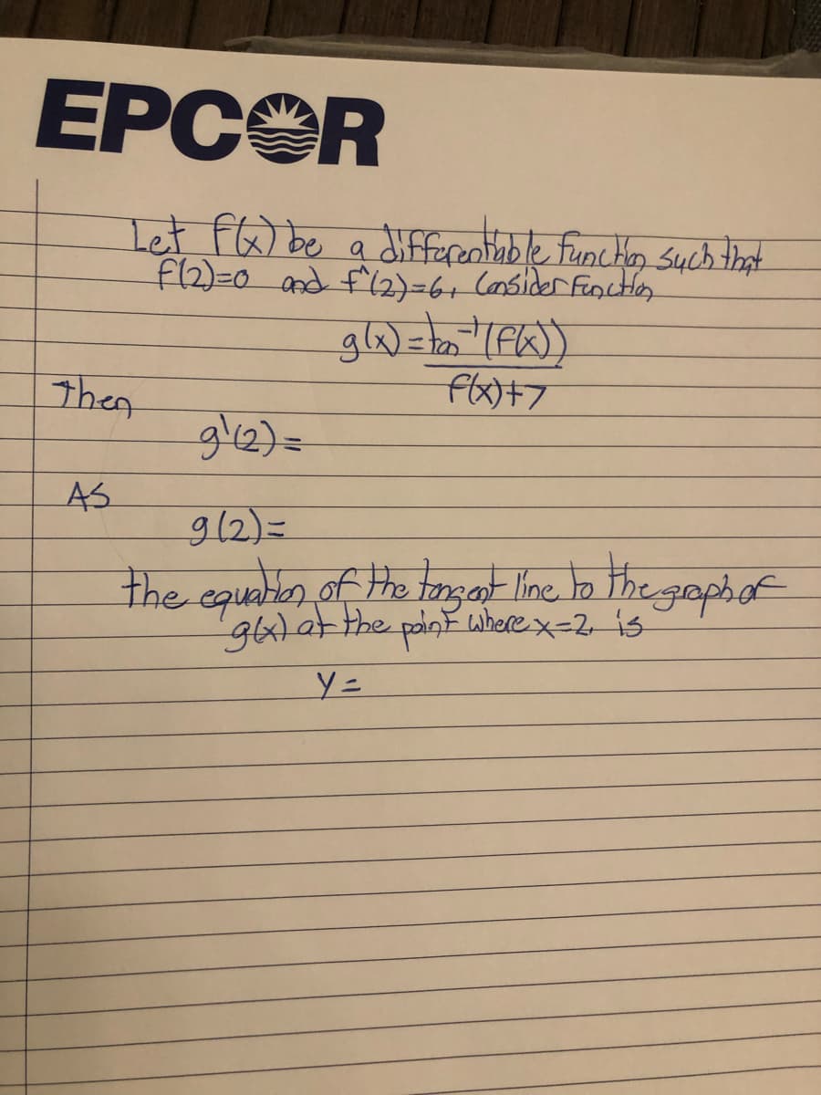 EPCOR
Let fa) be a diffupantable funcHen Such tast
Then
flx)+7
AS
912)=
the equnben of He tangat Ine to the gaphof
glx)atthe poinE where x=2 is
