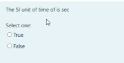The Sl unit of time of is sec
Select one:
O True
O False
