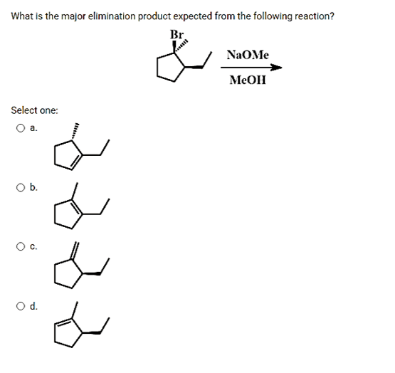 What is the major elimination product expected from the following reaction?
Br.
NaOMe
MeOH
Select one:
a.
b.
Od.
