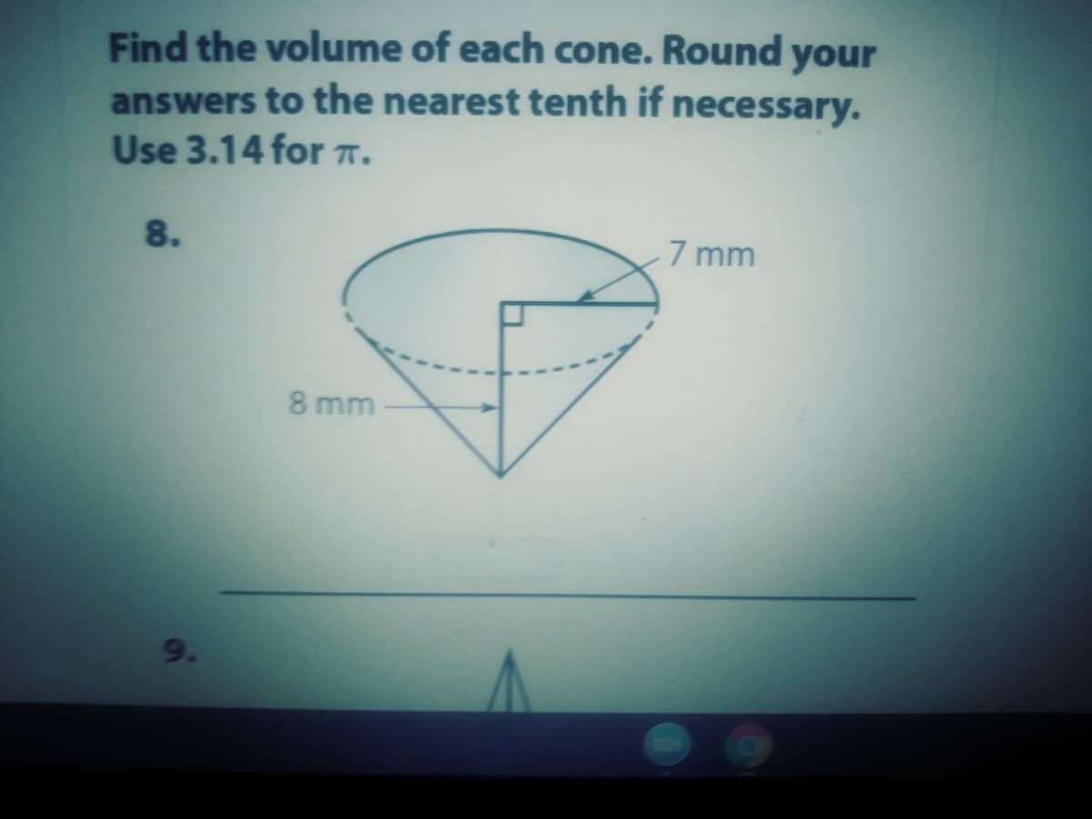 Find the volume of each cone. Round your
answers to the nearest tenth if necessary.
Use 3.14 for T.
8.
7 mm
8 mm
