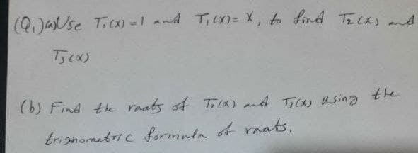 (Q.)Use T.cx) = ad Tiex) = X, t find TECK) nd
万(x)
(6) Find th raats of (メ) nd 万メ) uSing tK
trisnometric formula ot rrats,
