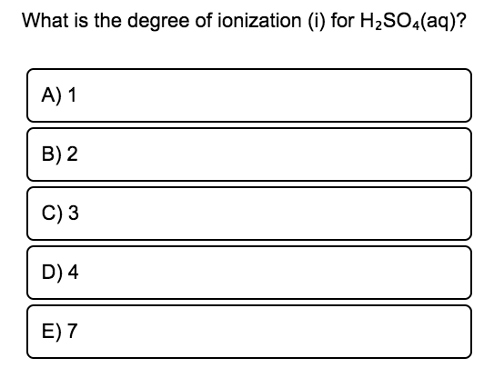 What is the degree of ionization (i) for H2SO4(aq)?
A) 1
B) 2
C) 3
D) 4
E) 7
