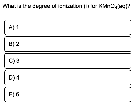 What is the degree of ionization (i) for KMNO4(aq)?
A) 1
B) 2
C) 3
D) 4
E) 6

