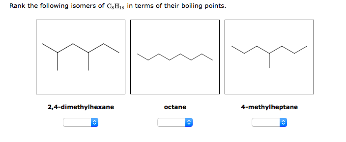 Rank the following isomers of C;H18 in terms of their boiling points.
2,4-dimethylhexane
octane
4-methylheptane
