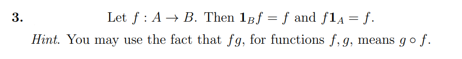 3.
Let f : A → B. Then 18f = ƒ and ƒ1a= f.
Hint. You may use the fact that fg, for functions f, g, means g o f.
